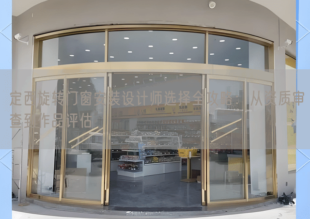 定西旋转门窗安装设计师选择全攻略：从资质审查到作品评估