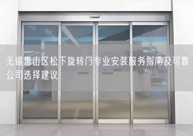 无锡惠山区松下旋转门专业安装服务指南及可靠公司选择建议