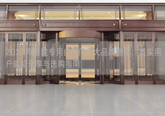 2024年医院专用自动门十大品牌测评：真实用户体验分享与选购指南